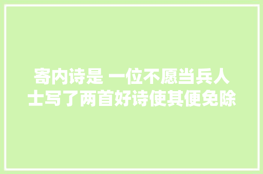 寄内诗是 一位不愿当兵人士写了两首好诗使其便免除兵役