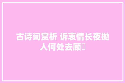 古诗词赏析 诉衷情长夜抛人何处去顾夐