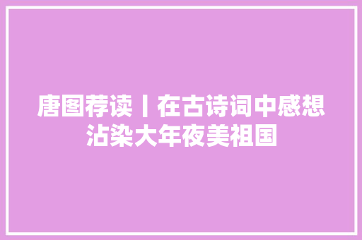 唐图荐读丨在古诗词中感想沾染大年夜美祖国