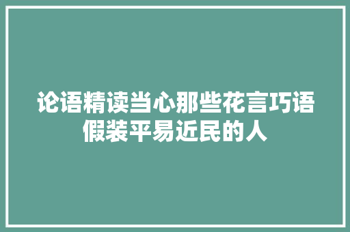 论语精读当心那些花言巧语假装平易近民的人