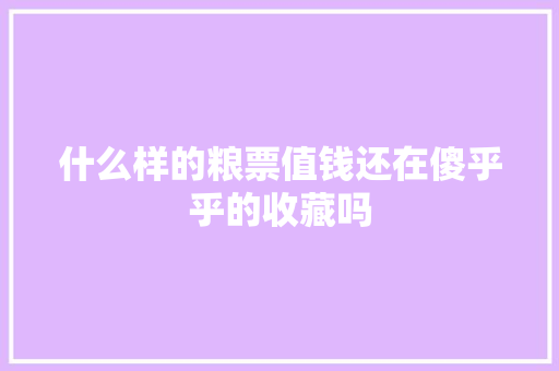 什么样的粮票值钱还在傻乎乎的收藏吗