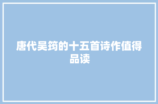 唐代吴筠的十五首诗作值得品读