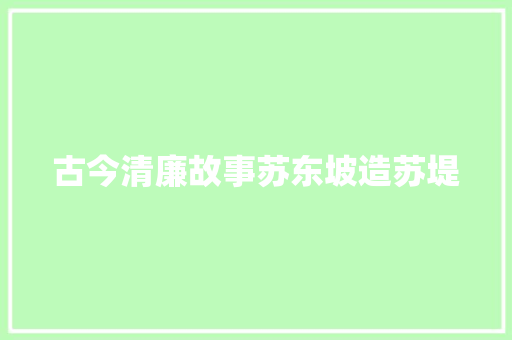 古今清廉故事苏东坡造苏堤