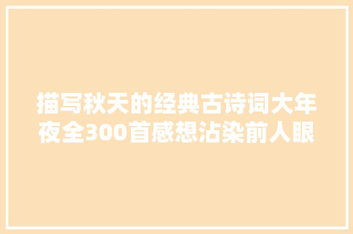 描写秋天的经典古诗词大年夜全300首感想沾染前人眼里的秋天美景