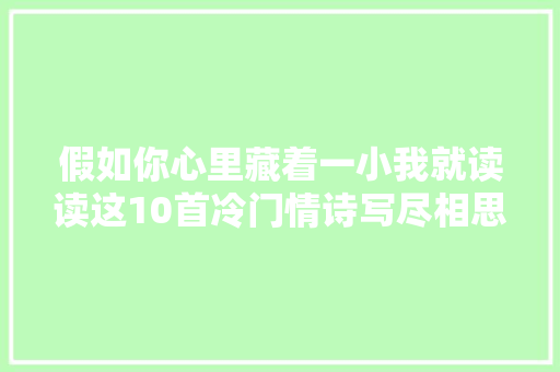 假如你心里藏着一小我就读读这10首冷门情诗写尽相思的忧闷