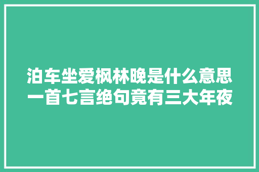 泊车坐爱枫林晚是什么意思一首七言绝句竟有三大年夜争议