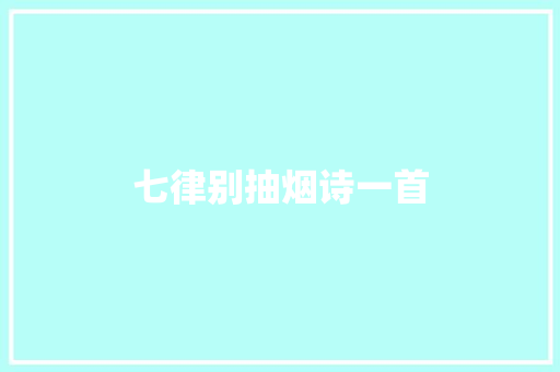 七律别抽烟诗一首