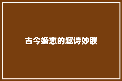 古今婚恋的趣诗妙联