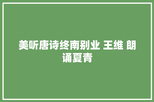 美听唐诗终南别业 王维 朗诵夏青
