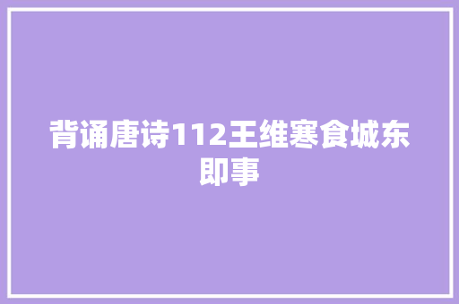 背诵唐诗112王维寒食城东即事