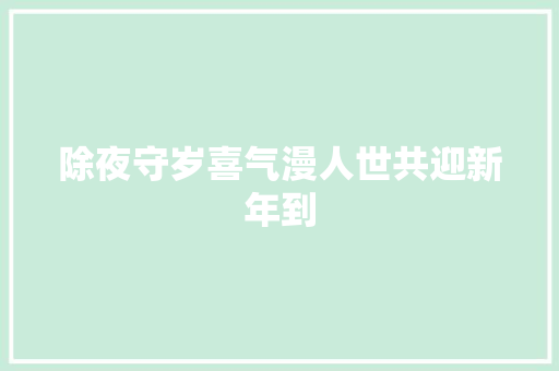 除夜守岁喜气漫人世共迎新年到