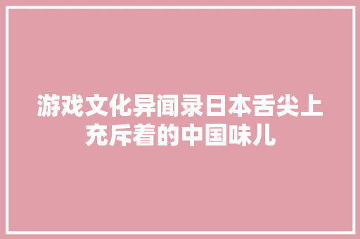 游戏文化异闻录日本舌尖上充斥着的中国味儿