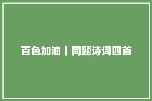 百色加油丨同题诗词四首