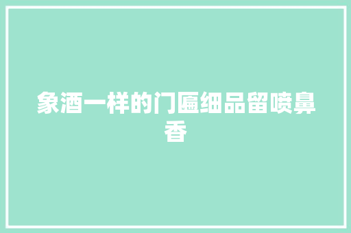 象酒一样的门匾细品留喷鼻香