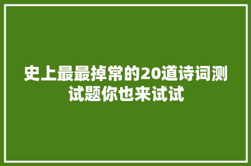 史上最最掉常的20道诗词测试题你也来试试