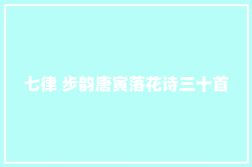 七律 步韵唐寅落花诗三十首