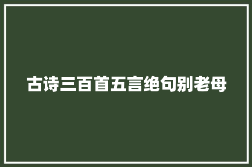 古诗三百首五言绝句别老母