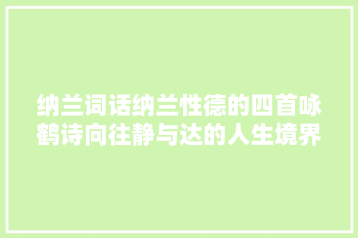 纳兰词话纳兰性德的四首咏鹤诗向往静与达的人生境界