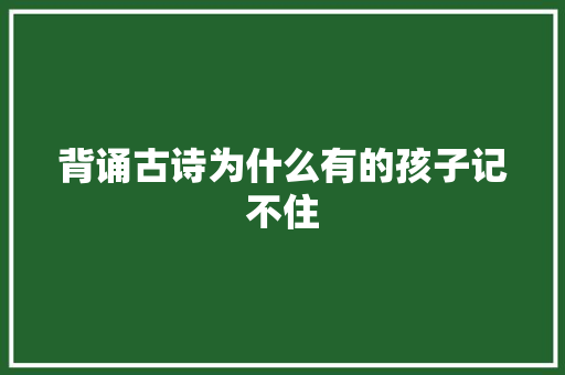 背诵古诗为什么有的孩子记不住