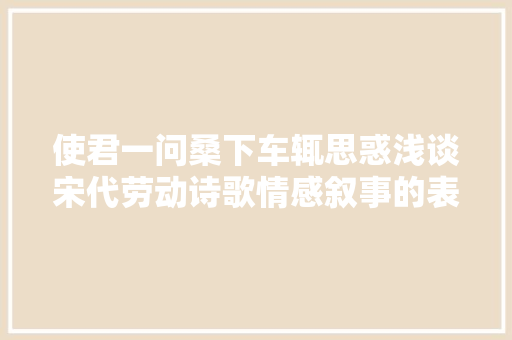 使君一问桑下车辄思惑浅谈宋代劳动诗歌情感叙事的表达