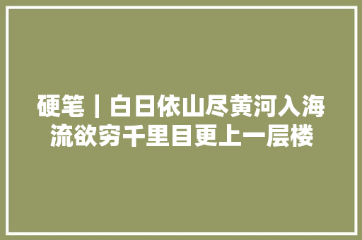 硬笔｜白日依山尽黄河入海流欲穷千里目更上一层楼