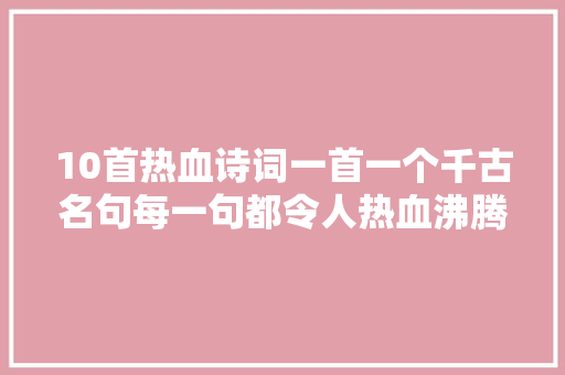 10首热血诗词一首一个千古名句每一句都令人热血沸腾