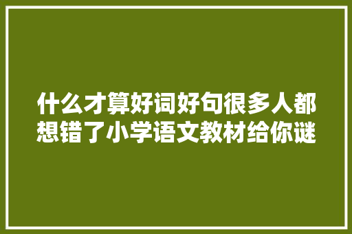 什么才算好词好句很多人都想错了小学语文教材给你谜底
