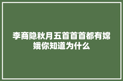 李商隐秋月五首首首都有嫦娥你知道为什么