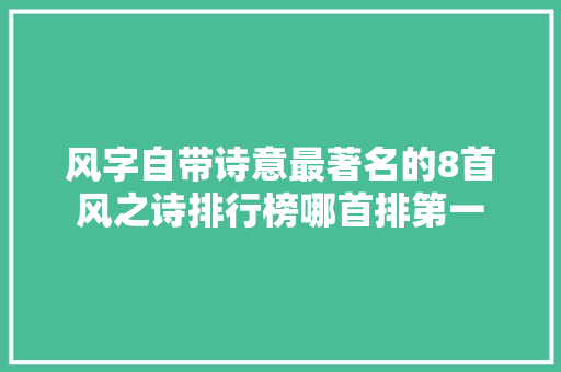 风字自带诗意最著名的8首风之诗排行榜哪首排第一
