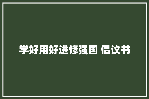 学好用好进修强国 倡议书