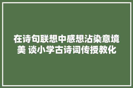 在诗句联想中感想沾染意境美 谈小学古诗词传授教化