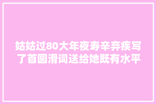 姑姑过80大年夜寿辛弃疾写了首圆滑词送给她既有水平又令人捧腹