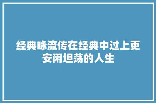 经典咏流传在经典中过上更安闲坦荡的人生