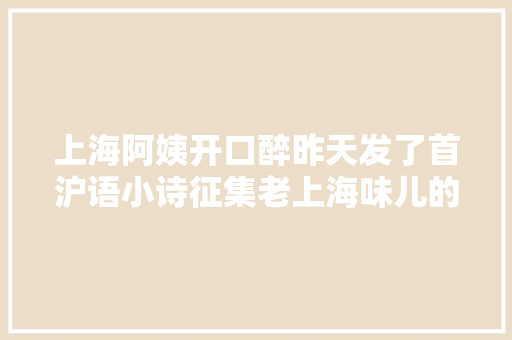 上海阿姨开口醉昨天发了首沪语小诗征集老上海味儿的朗读