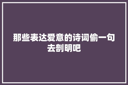 那些表达爱意的诗词偷一句去剖明吧