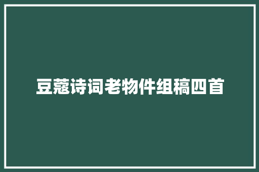 豆蔻诗词老物件组稿四首