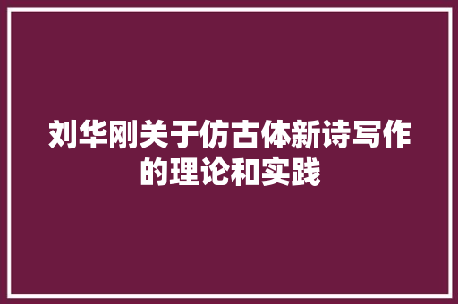 刘华刚关于仿古体新诗写作的理论和实践