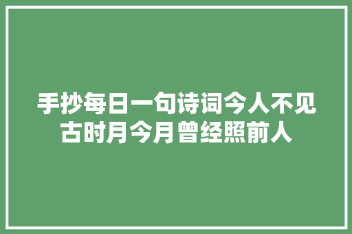 手抄每日一句诗词今人不见古时月今月曾经照前人