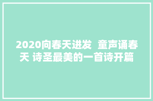 2020向春天进发  童声诵春天 诗圣最美的一首诗开篇就是名句美得令人心醉