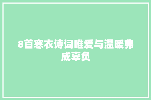 8首寒衣诗词唯爱与温暖弗成辜负