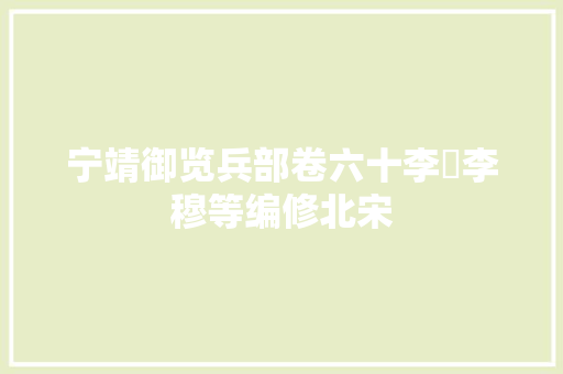 宁靖御览兵部卷六十李昉李穆等编修北宋