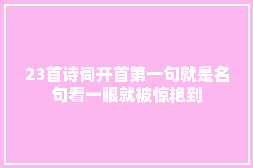 23首诗词开首第一句就是名句看一眼就被惊艳到