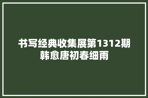 书写经典收集展第1312期韩愈唐初春细雨