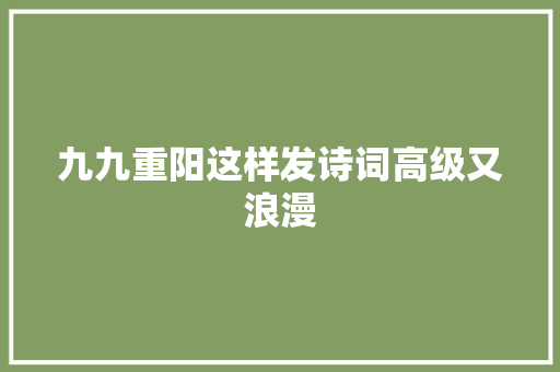 九九重阳这样发诗词高级又浪漫