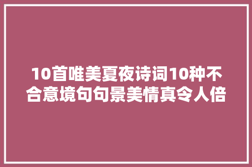 10首唯美夏夜诗词10种不合意境句句景美情真令人倍感清凉