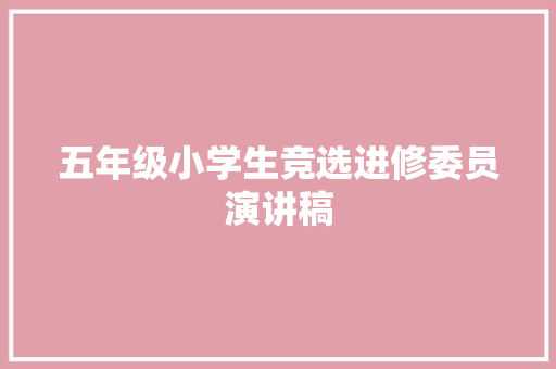 五年级小学生竞选进修委员演讲稿