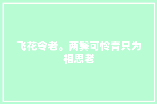 飞花令老。两鬓可怜青只为相思老