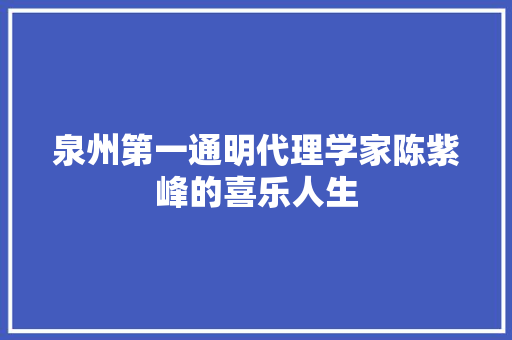 泉州第一通明代理学家陈紫峰的喜乐人生