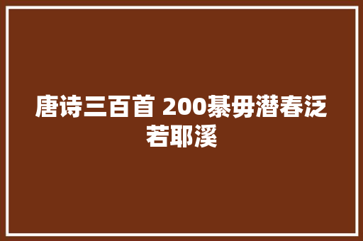 唐诗三百首 200綦毋潜春泛若耶溪