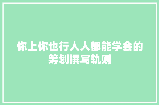你上你也行人人都能学会的筹划撰写轨则